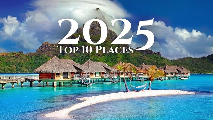 2025 Top Tourist Destinations in the World: Must-Visit Places